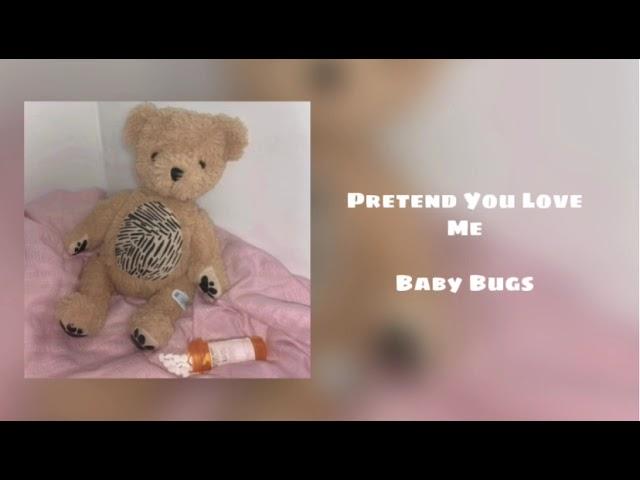 Pretend You Love Me - Baby Bugs