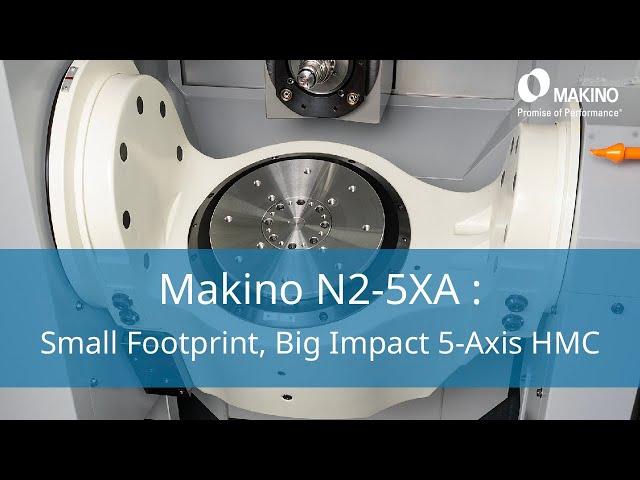 Makino N2-5XA - Small Footprint, Big Impact 5-Axis HMC