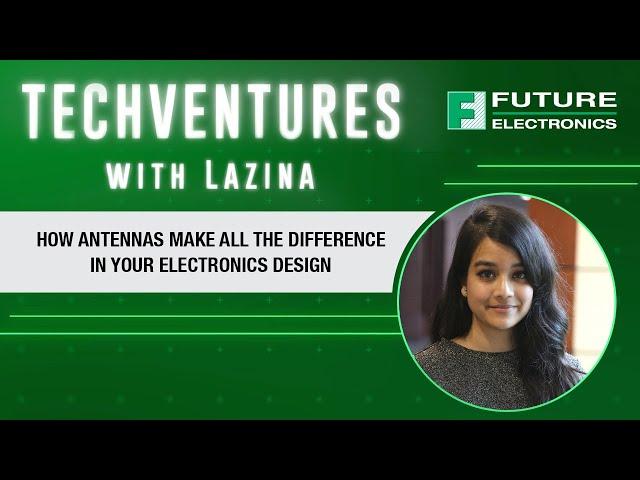 How Antennas Make All The Difference In Your Electronics Design | TechVentures with Lazina