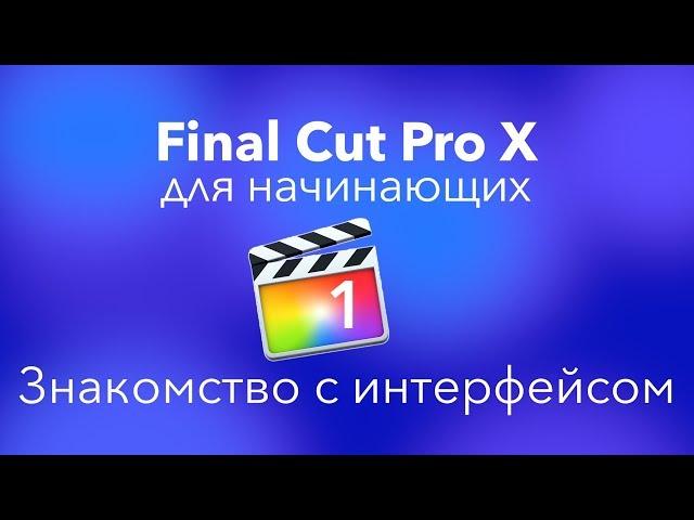 #FCPX Apple для начинающих | Урок 1: Знакомство с интерфейсом Final Cut Pro X | Коротко о программе