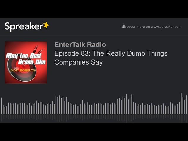 Episode 83: The Really Dumb Things Companies Say