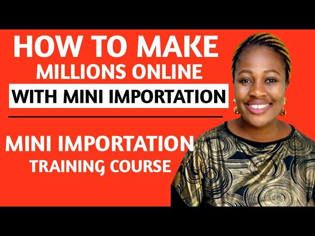 How I Made Millions Online With Mini importation Business | Mini importation Training Course For All