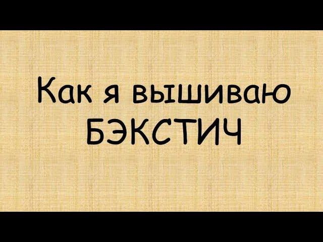 Как я вышиваю БЭКСТИЧ