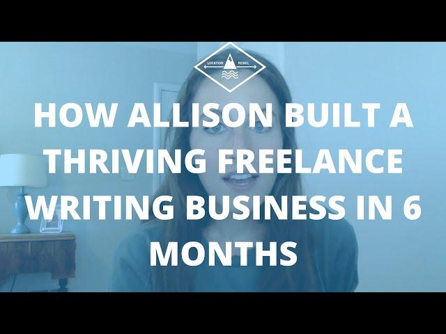 How Allison Built a Thriving Freelance Writing Business Using Location Rebel