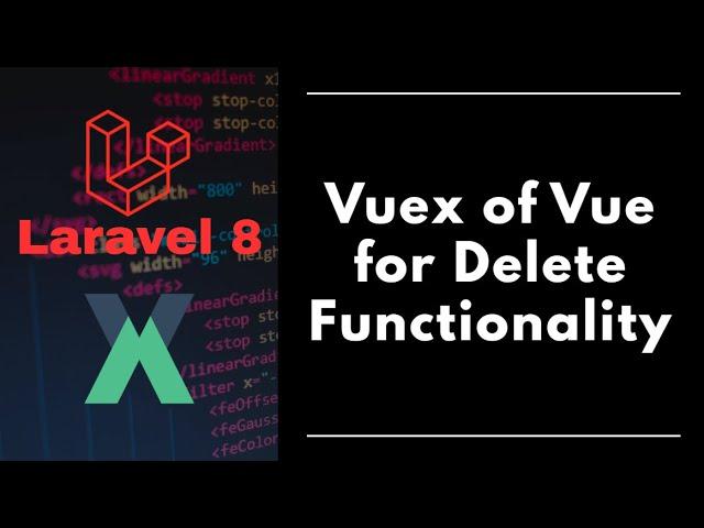 #8 - Laravel 8 - Vuex of Vue for deleting data from database