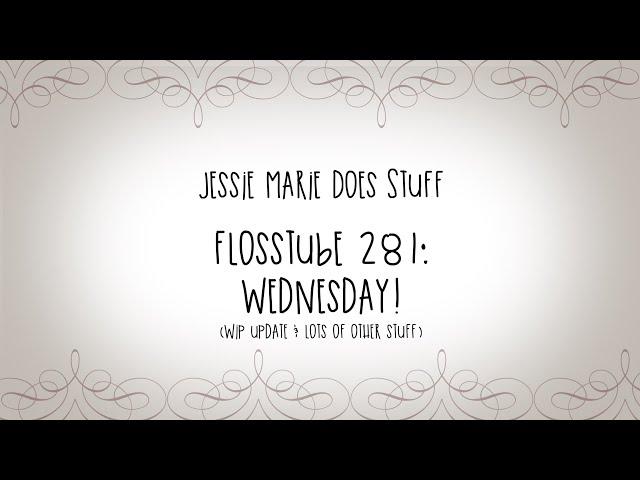 FlossTube #281: Wednesday!