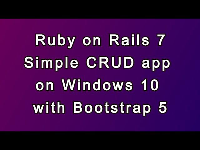 Ruby on Rails 7 CRUD app with Bootstrap 5 on Windows 10 in 2022