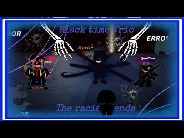 How far does Black time trio phase 2 the racism ends go? / Sans Funny Boss Rush