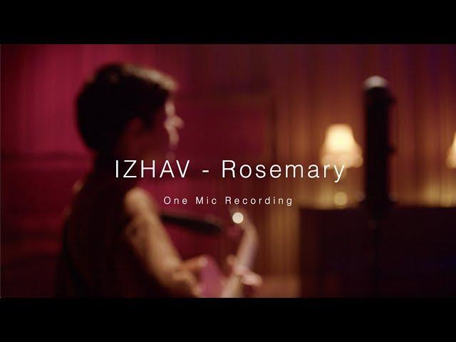 IZHAV - Rosemary (One mic recording)