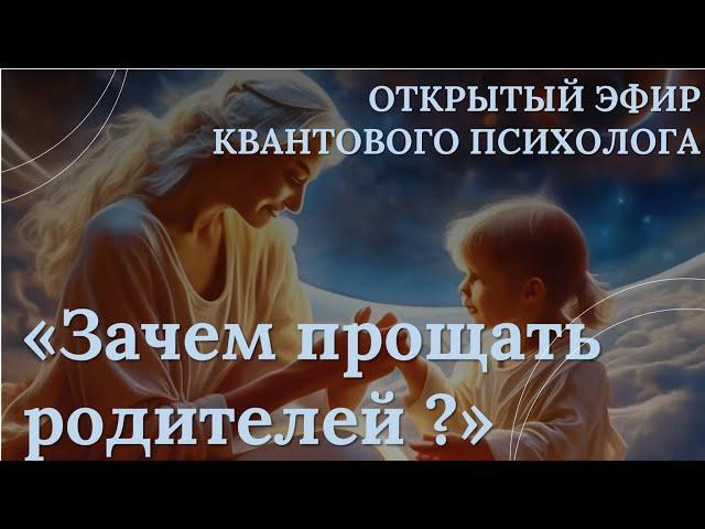 «Зачем прощать родителей?» открытый эфир квантового психолога Марины Талалай