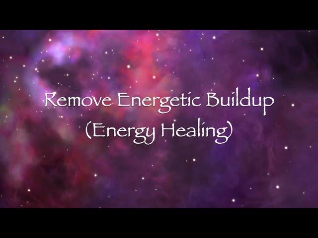 Remove Energetic Buildup (Energy Healing)