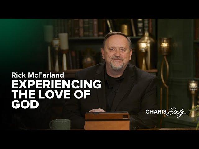 Experiencing the Love of God - Rick McFarland - Charis Daily - Season 3 Ep. 5