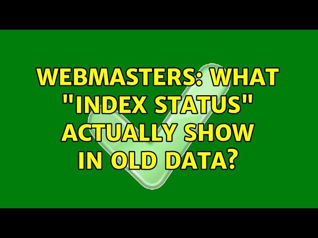 Webmasters: What "Index Status" actually show in old data?