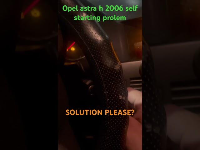 OPEL ASTRA H 2006 SELF STARTING PROBLEM