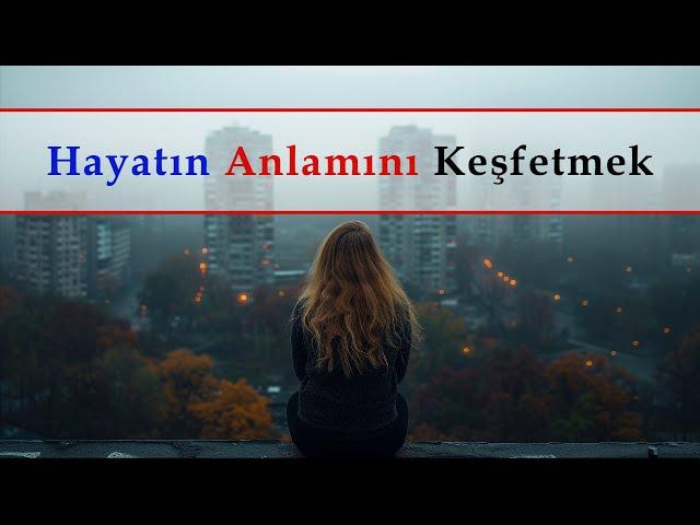 Hayatın Anlamını Keşfetmek -  Kişisel Gelişim - Kendinizi Keşfedin ve Hayallerinizi Yaşayın