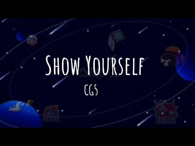 CG5 - Show yourself || Among us (lyrics)