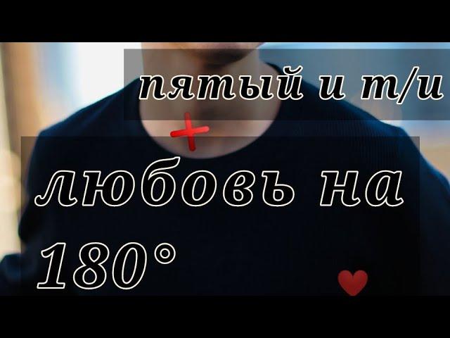 |6 серия| ФФ Пятый и т/и~ ЛюБоВь на 180° 