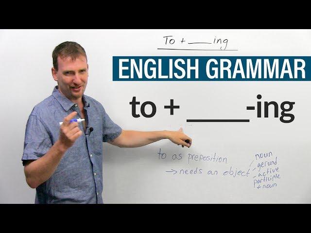 Learn English Grammar: When to use an ‘-ING’ word after ‘TO’