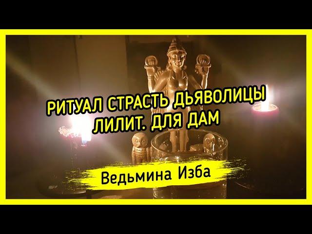 СТРАСТЬ ДЬЯВОЛИЦЫ ЛИЛИТ. ДЛЯ ДАМ. ВЕДЬМИНА ИЗБА ▶️ МАГИЯ