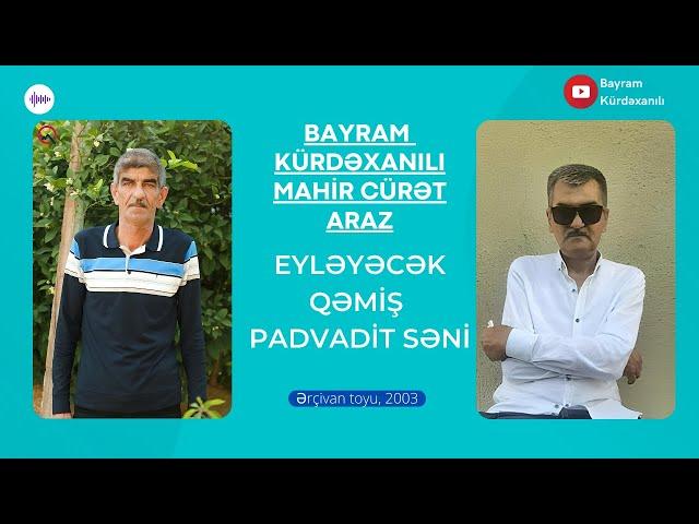 Bayram Kürdəxanlı, Mahir Cürət, Araz - Eyləyəcək qəmiş padvadit səni