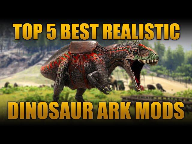 TOP 5 BEST REALISTIC DINOSAUR MODS IN ARK: SURVIVAL EVOLVED!