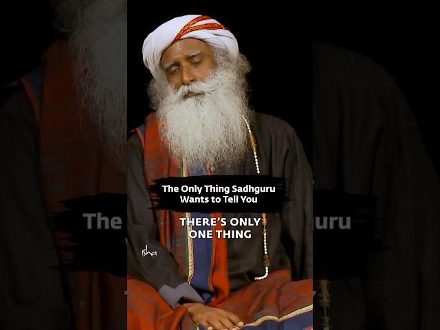 The Only Thing Sadhguru Wants to Tell You...