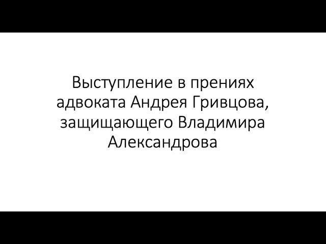 Выступление в прениях адвоката Андрея Гривцова, защищающего Владимира Александрова