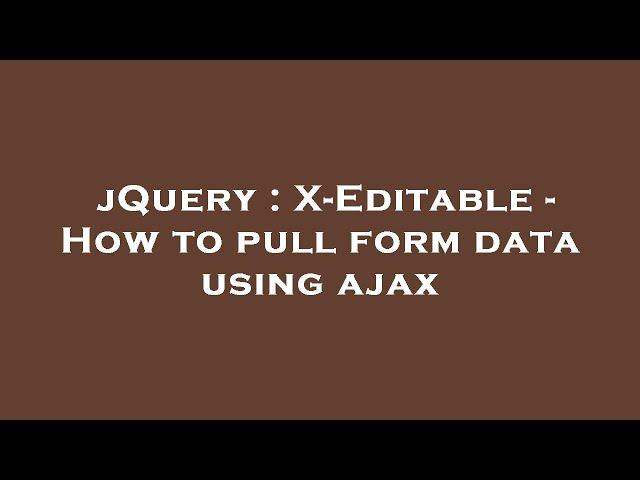 jQuery : X-Editable - How to pull form data using ajax