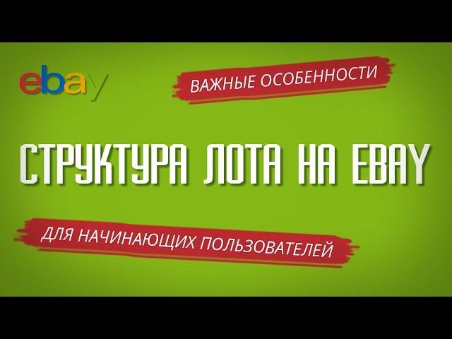 СТРУКТУРА ЛОТА НА EBAY. Важные особенности и отличия лотов на аукционе Ebay