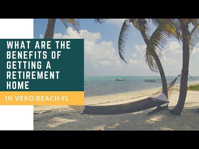 What are the Benefits of Getting a Retirement Home in Vero Beach FL? - Call Karen at 772-532-3221