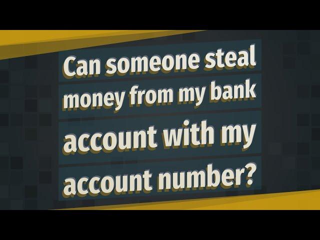 Can someone steal money from my bank account with my account number?