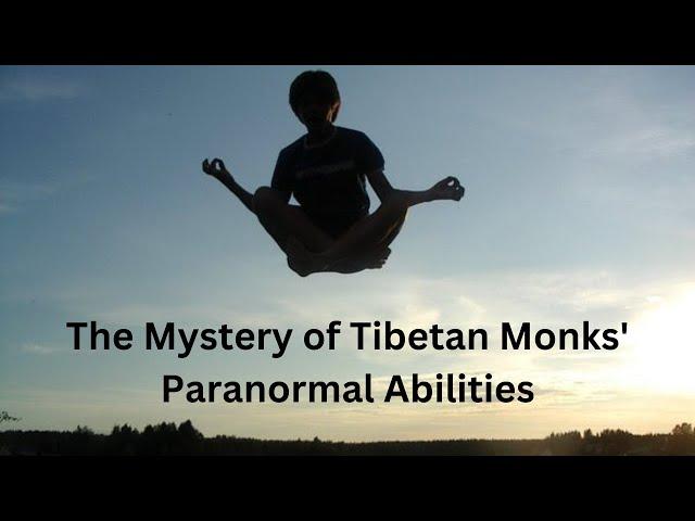 The Mystery of Tibetan Monks Paranormal Abilities Unparalleled Skills and Secrets of Practice