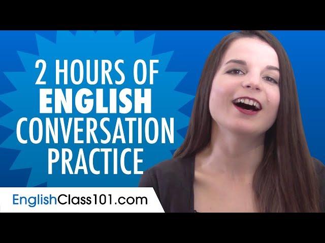 2 Hours of English Conversation Practice - Improve Speaking Skills