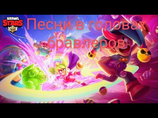 ПЕСНИ В ГОЛОВАХ БРАВЛЕРОВ (+ГРЕЙ, ЧЕСТЕР И МЭНДИ) ИЗ BRAWL STARS.