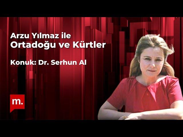 Arzu Yılmaz ile Ortadoğu ve Kürtler: Konuk: Dr. Serhun Al