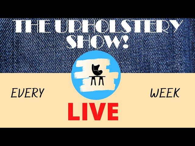 The Upholstery Show! LIVE Every Thursday @ 4:30 PM EST!