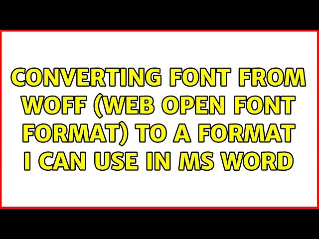 Converting font from WOFF (Web Open Font Format) to a format I can use in MS Word (6 Solutions!!)