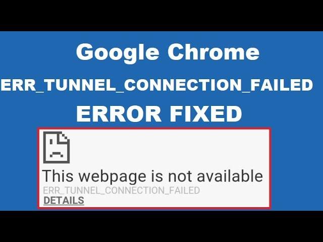 Fix ERR_TUNNEL_CONNECTION_FAILED Error in Google Chrome