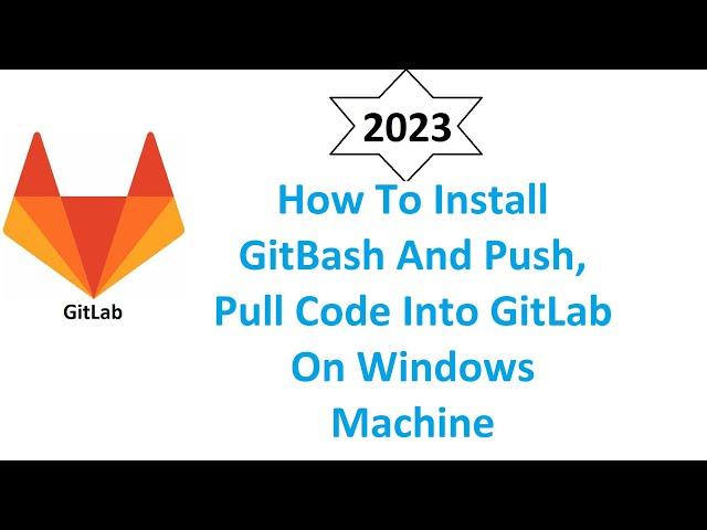 How to Install Gitbash and push , pull code into the gitlab on Windows (From Scratch)