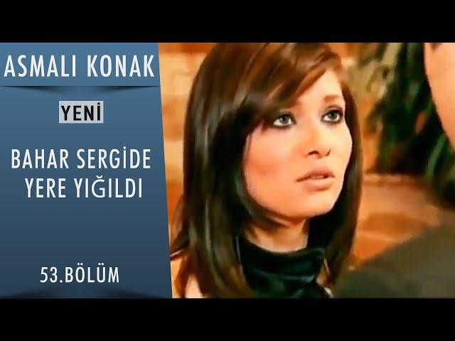 Bahar Sergide Yere Yığıldı - Asmalı Konak - 53.Bölüm