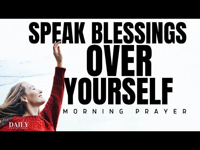 Always Speak Blessings Over Yourself (This Will Change Your Life) | Morning Devotional And Prayer