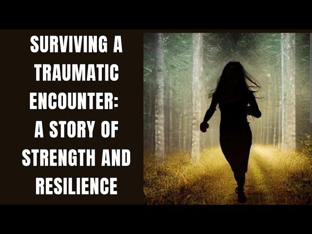 Surviving a Traumatic Encounter: A Story of Strength and Resilience