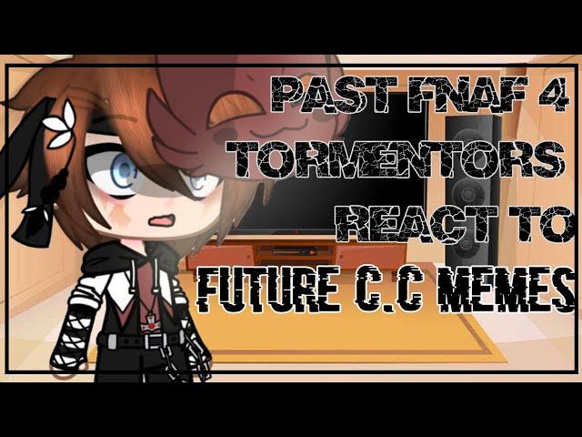 Past FNAF 4 Tormentors react to future C.C memes//Ṩteℓℓคr - CØรϻØຮ// READ DESCRIPTION//