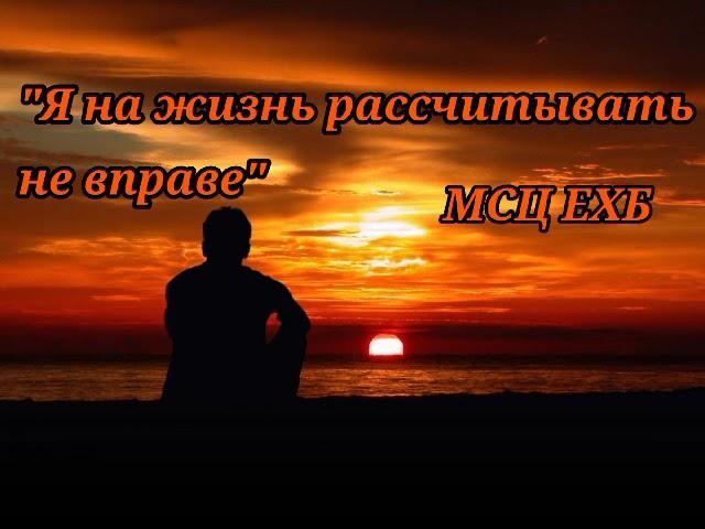 Я на жизнь рассчитывать не вправе | Христианская песня МСЦ ЕХБ