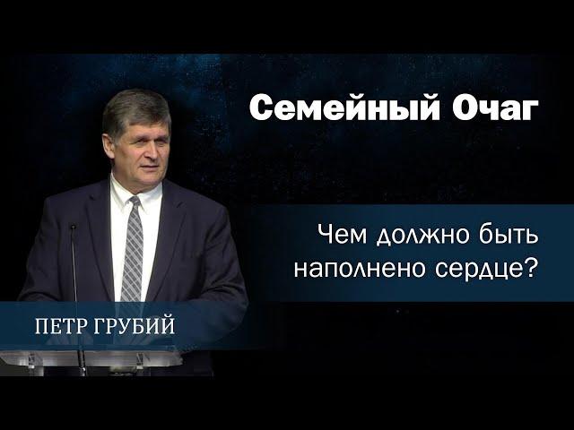 Проповедь «Чем должно быть наполнено сердце?» — Петр В. Грубий