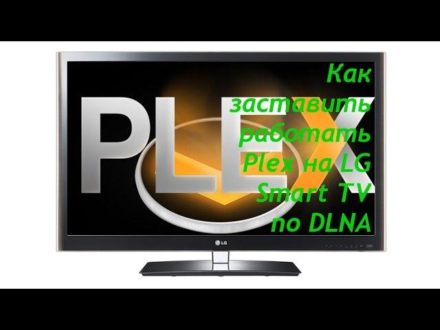 Как сделать что бы Plex media server работал на телевизорах LG Smart TV по DLNA.