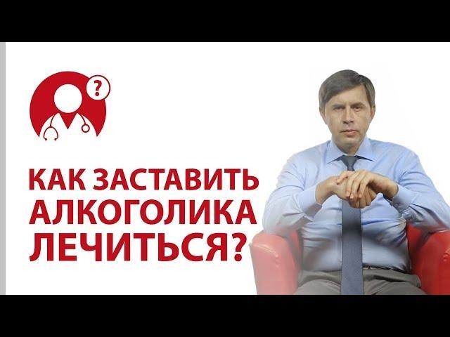 Что делать, если алкоголик не хочет лечиться от алкоголизма? | Вопрос доктору