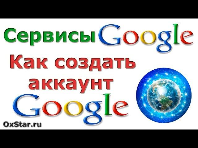 Сервисы Google. Аккаунт Google. Как создать аккаунт Google