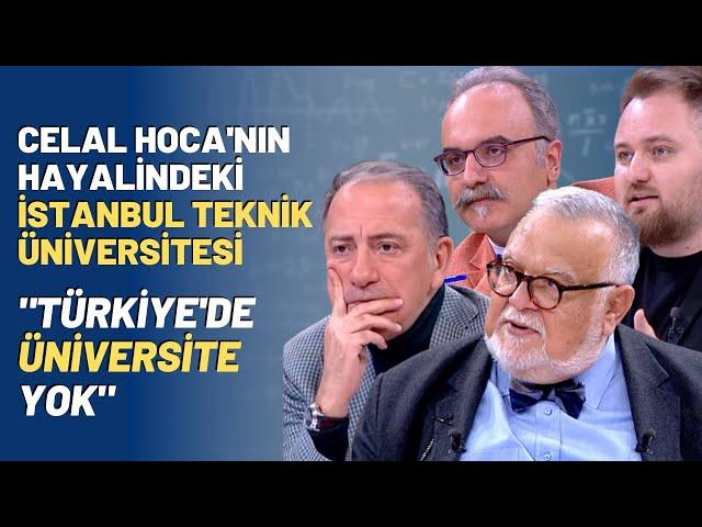 Celal Hoca'nın Hayalindeki İstanbul Teknik Üniversitesi.."Türkiye'de Üniversite Yok"