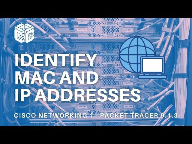 CCNA1 Packet Tracer 9.1.3 - Identifying MAC and IP Addresses